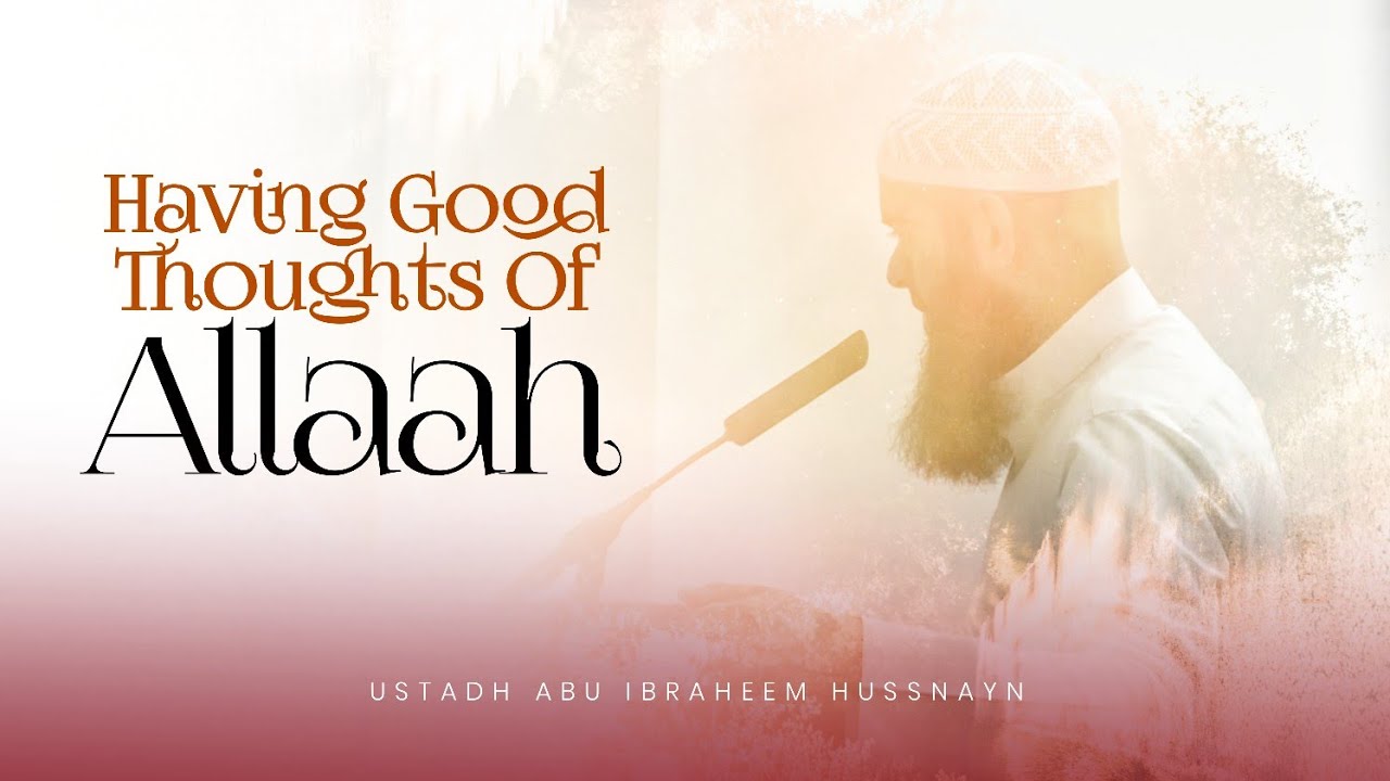 WATCH NOW: Have Good Thoughts Of Allaah | Khutbah | Ustadh Abu Ibraheem Hussnayn