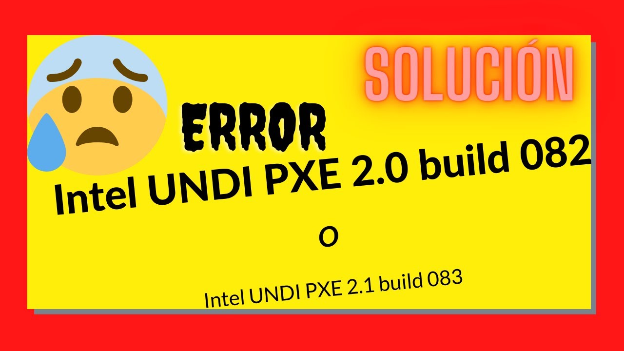 Solución-- ERROR INTEL UNDI PXE 2.0 BUILD 082- O ERROR INTEL UNDI PXE 2.1 BUILD 083