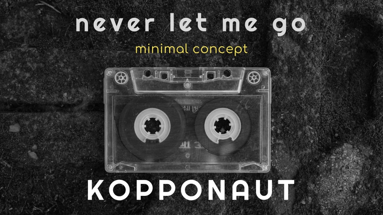 kopponaut - never let me go [minmal concept]