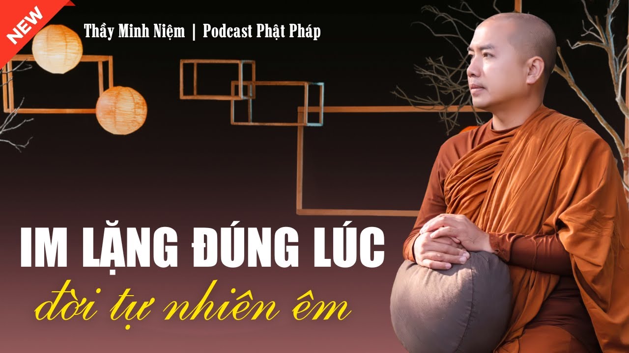 Thầy Minh Niệm - Im Lặng Đúng Lúc, Cuộc Đời Tự Khắc Êm Dịu Lại (Nghe Là Thấm) | Podcast Phật Pháp