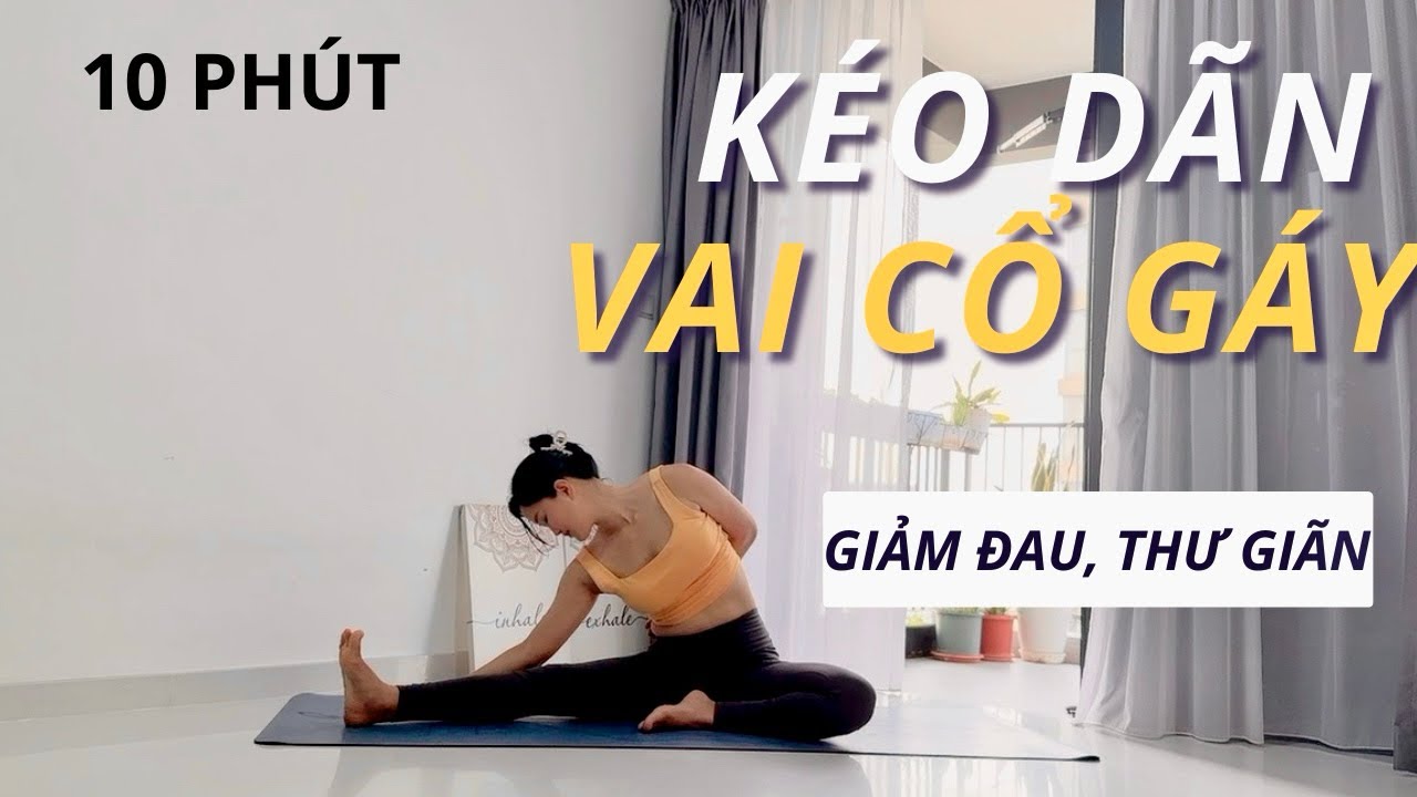 Yoga 10 Phút Kéo Giãn Vai Cổ Gáy – Giảm Đau, Thư Giãn