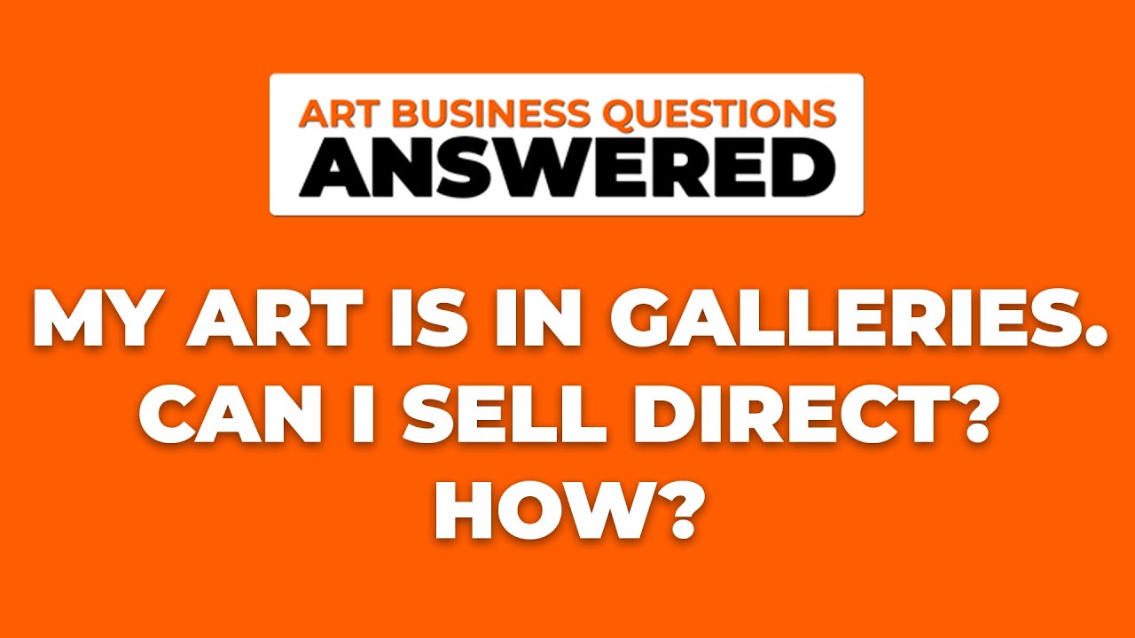 My art is in galleries Can I sell direct. How?