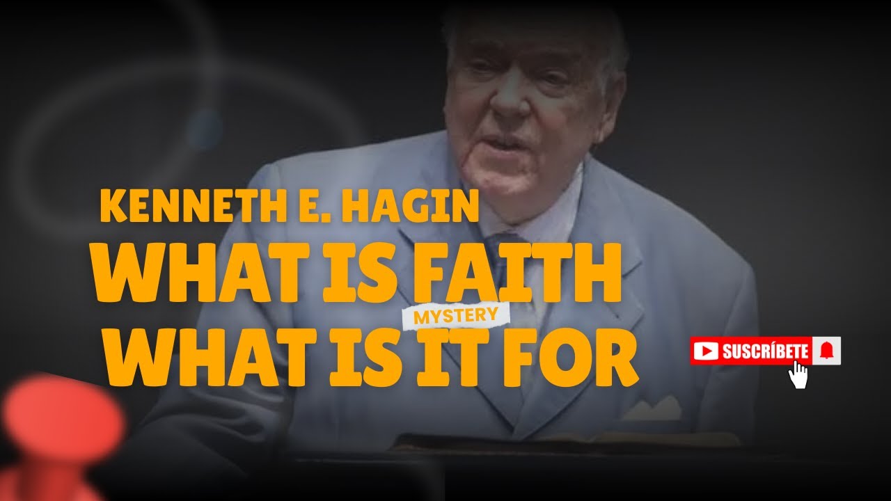 Kenneth E. Hagin: What is Faith & What is it For