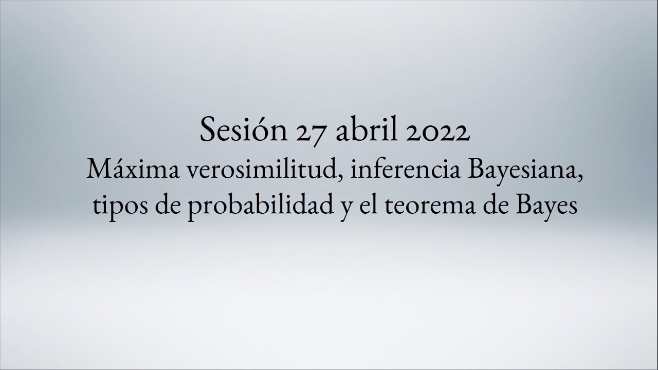 Sesión 27 abril 2022 Máxima verosimilitud e inferencia Bayesiana