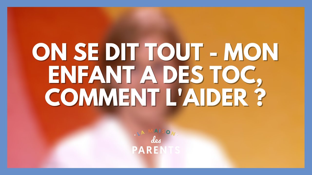 Mon enfant a des toc, comment l'aider ? - On se dit tout ! - La Maison des parents #LMDP