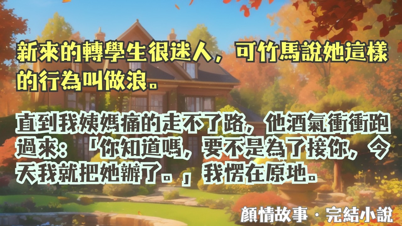 【完結小說】新來的轉學生很迷人，可竹馬說她這樣的行為叫做浪。直到那天他來接胃疼的我，怒氣衝衝：「你知道嗎，要不是為了接你，今天我就把她辦了。」#一口氣看完 #完整版 #小說 #故事 #完結