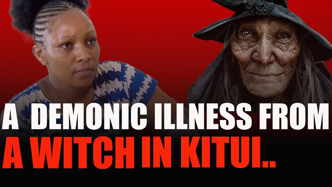 A MYSTERIOUS DEMONIC ILLNESS FROM A WITCH IN KITUI..