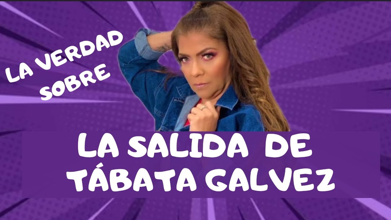 LA VERDAD PORQUÉ SALIÓ TÁBATA GALVEZ DE AGARRATE