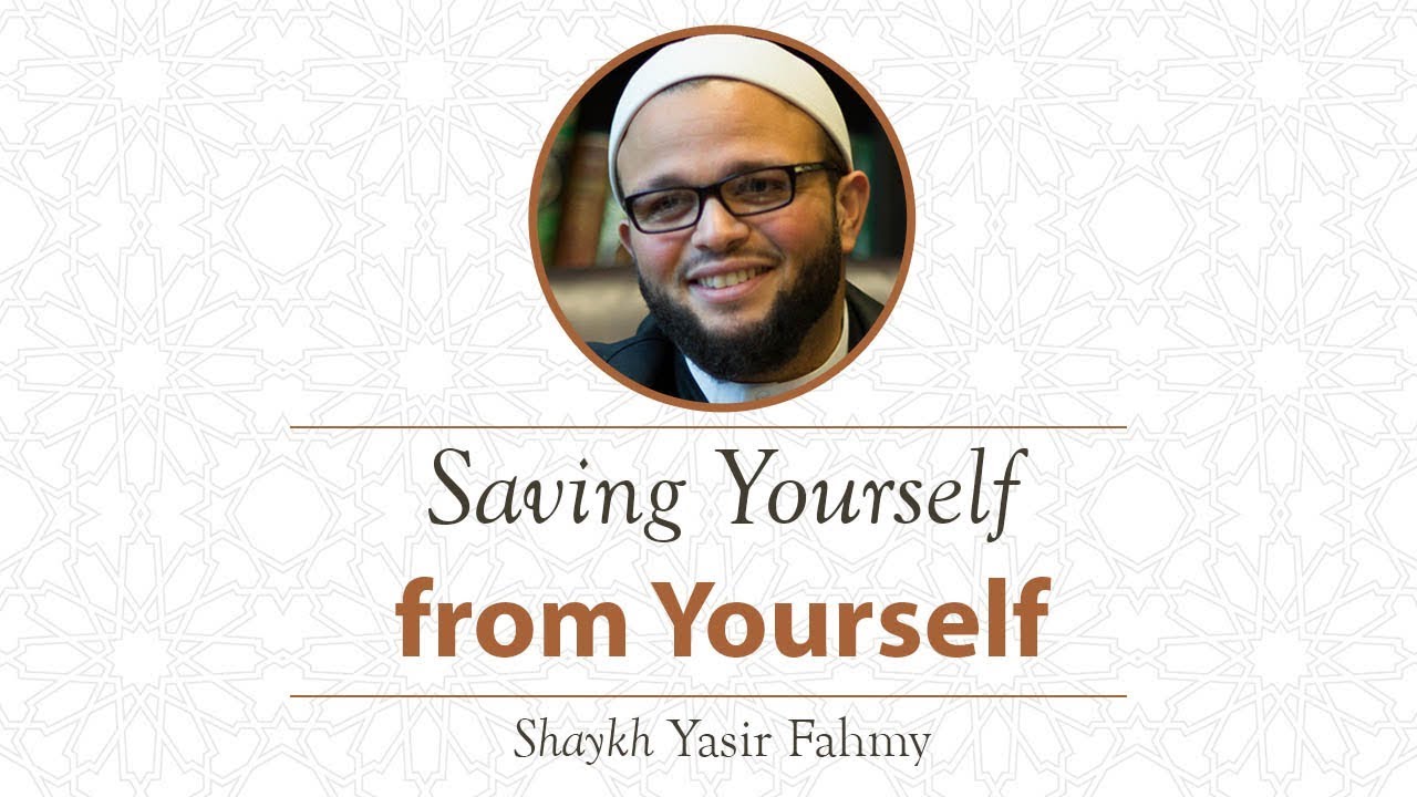 Khutbah - Saving Yourself from Yourself - Shaykh Yasir Fahmy