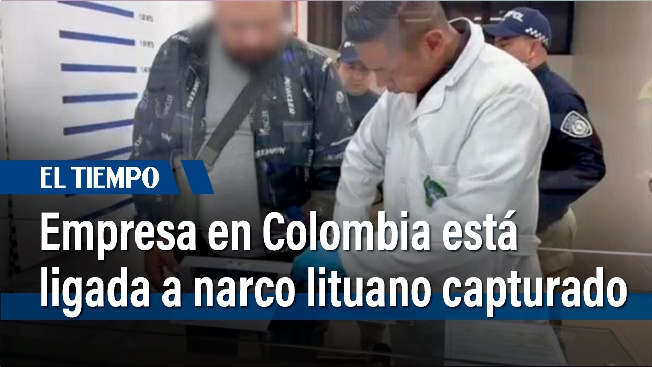 Empresa en Colombia ligada a poderoso narco lituano capturado en el aeropuerto El Dorado | El Tiempo