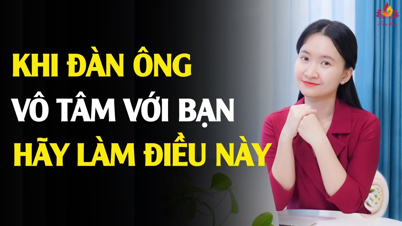 Khi Đàn Ông Vô Tâm? Phụ Nữ Trí Tuệ Sẽ Nhận Ra Điều Này | Tuệ An
