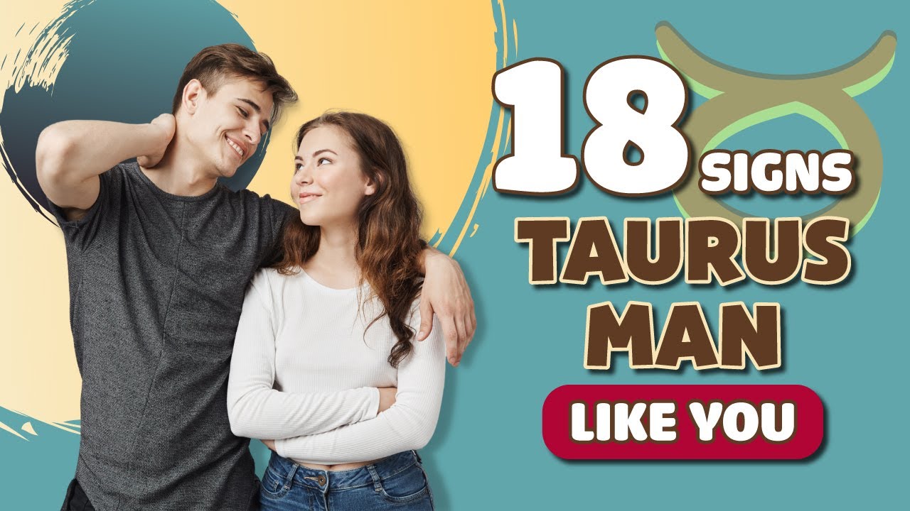 18 Signs A Taurus Man Likes You: Things He Does When He Likes You