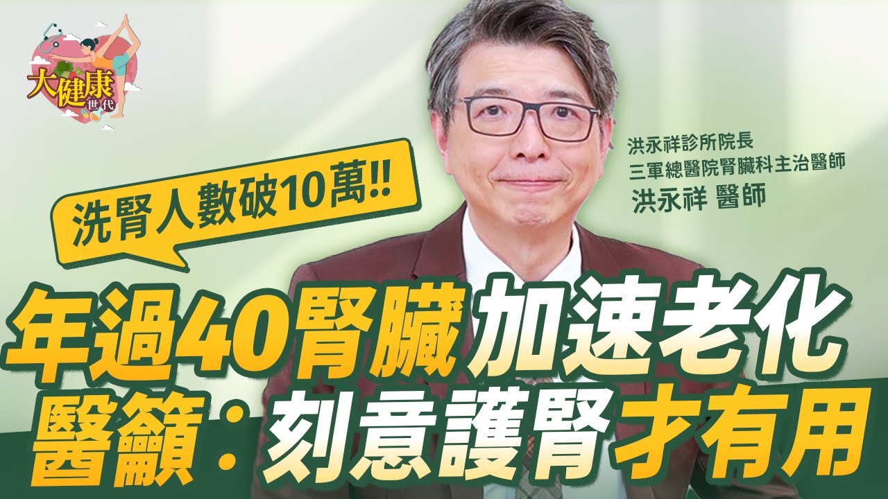 【大健康世代】EP5 洗腎人數破10萬！年過40腎臟加速老化，醫籲「刻意護腎」才有用｜ft. 洪永祥診所 洪永祥院長