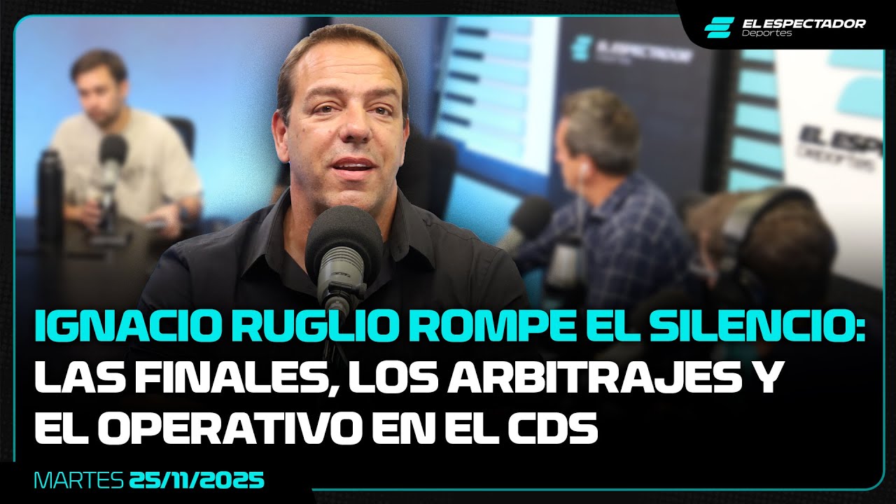 IGNACIO RUGLIO ROMPE EL SILENCIO: LAS FINALES, LOS ARBITRAJES Y EL OPERATIVO EN EL CDS | 25/11/2025