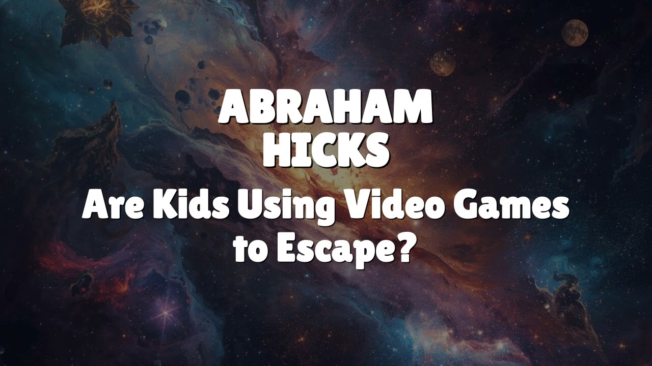 Abraham Hicks - Are Kids Using Video Games to Escape?