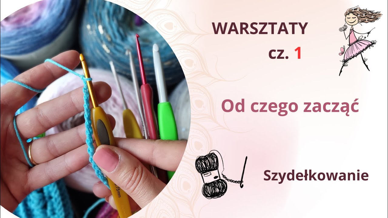 Niezbędnik dziewiarki: szydełka, wł&oacute;czki, wzory, jak trzymać poprawnie szydełko, wł&oacute;czkę WARSZTATY 1