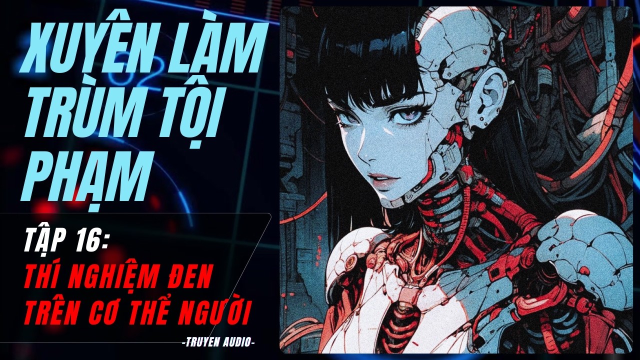 [TẬP 16] - THÍ NGHIỆM ĐEN TRÊN CƠ THỂ NGƯỜI | XUYÊN GAME LÀM TRÙM TỘI PHẠM PHÓ BẢN 5