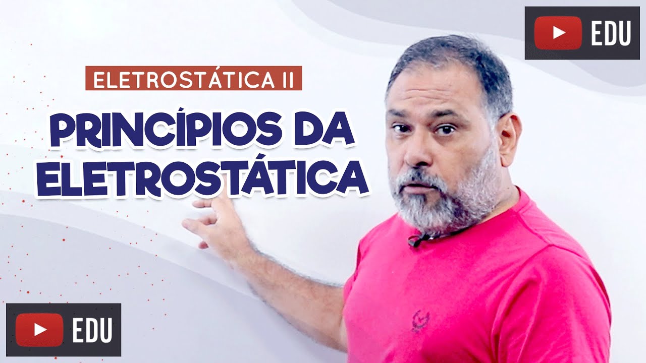 PRINCÍPIOS DA ELETROSTÁTICA - Eletrostática II -