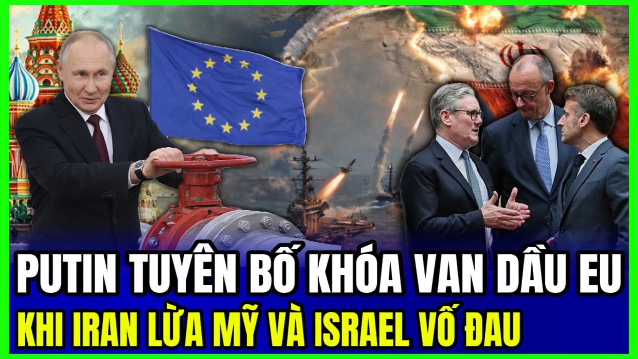 Putin Tuyên Bố Khóa Van Dầu EU: Khi Iran Lừa Mỹ Và Israel Vố Đau | Luận Đàm Quốc Tế