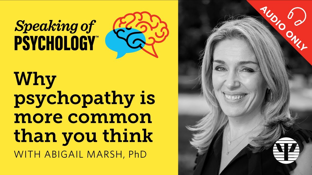 Why psychopathy is more common than you think, with Abigail Marsh, PhD | Speaking of Psychology