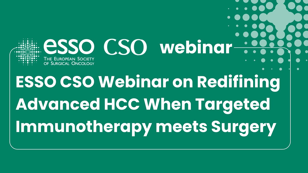 ESSO CSO Webinar on Redifining Advanced HCC When Targeted Immunotherapy meets Surgery