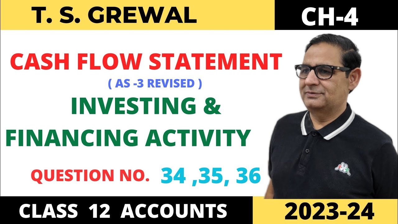 CASH FLOW STATEMENT T.S.GREWAL CH-4 ( INVESTING & FINANCING ACTIVITY ) QUE NO - 34,35,36 Class 12