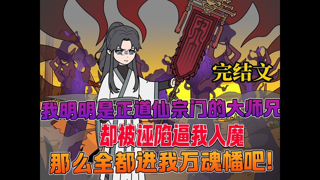 【精品完結動漫】我明明是正派大師兄卻被誣陷逼我入魔？那麼全都進我萬魂幡吧！