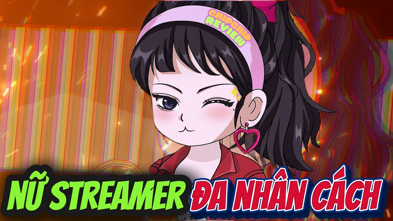 Full Có Kết | Nữ Streamer Đa Nhân Cách | ChipChip Review