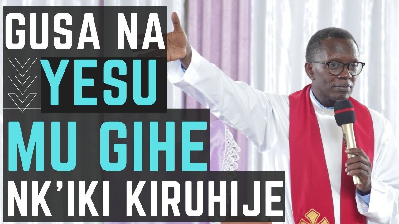 GUSA NA YESU MU GIHE NK'IKI KIRUHIJE |UBUZIMA BUFITE INTEGO Rev. Dr. Antoine RUTAYISIRE