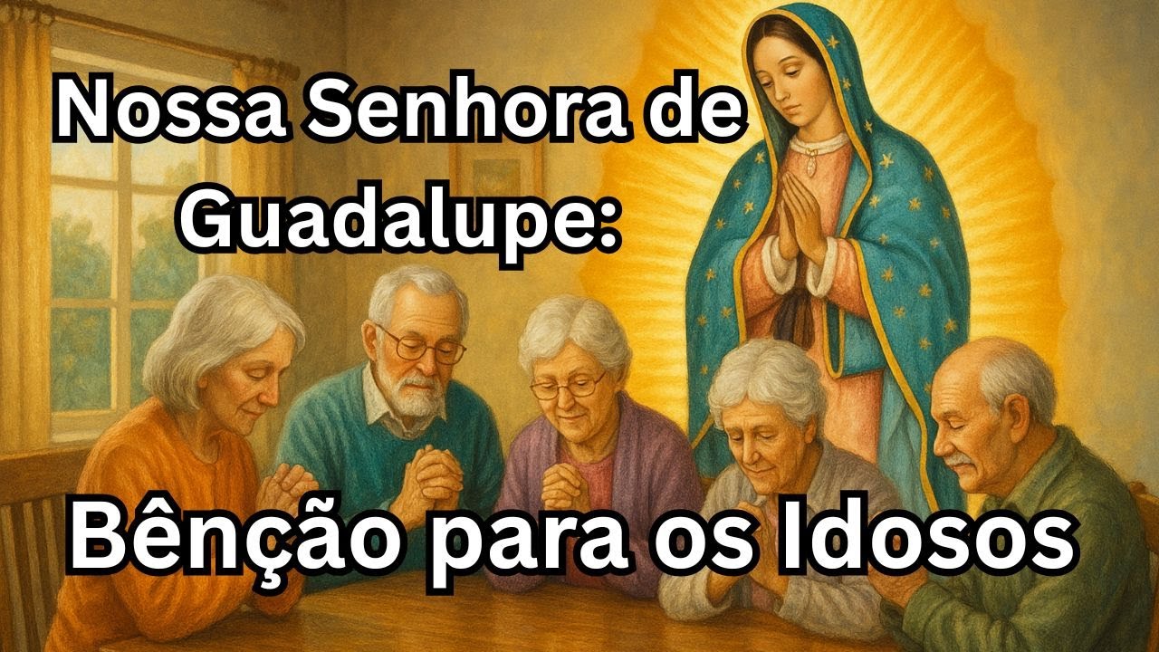 Nossa Senhora de Guadalupe: Bênção para os Idosos
