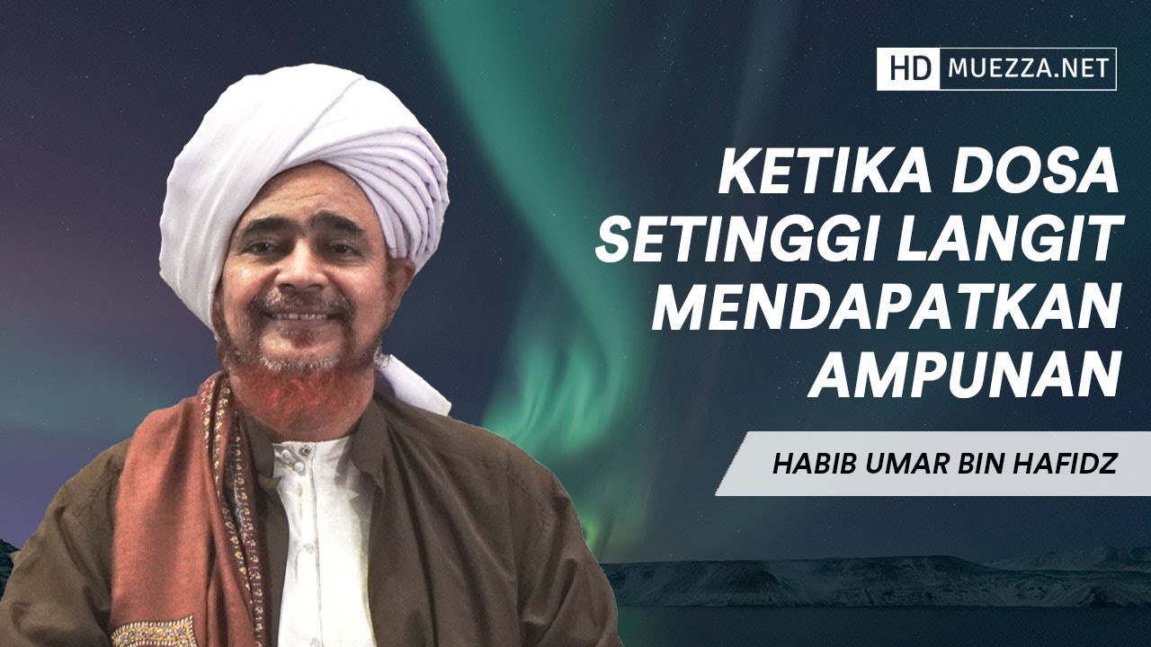 Ketika Dosa Setinggi Langit Mendapatkan Ampunan | Habib Umar bin Hafidz