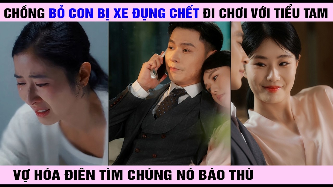 Chồng bỏ Con Bị Xe Đụng Chết Đi Chơi Với Tiểu Tam Vợ Hóa điên Báo Thì Cả Đôi