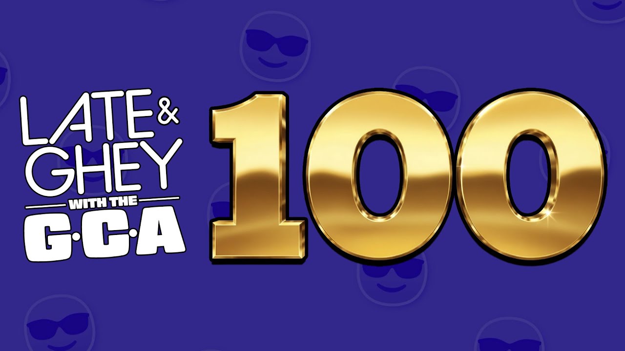 LATE & GHEY with the GCA - EPISODE #100!!!