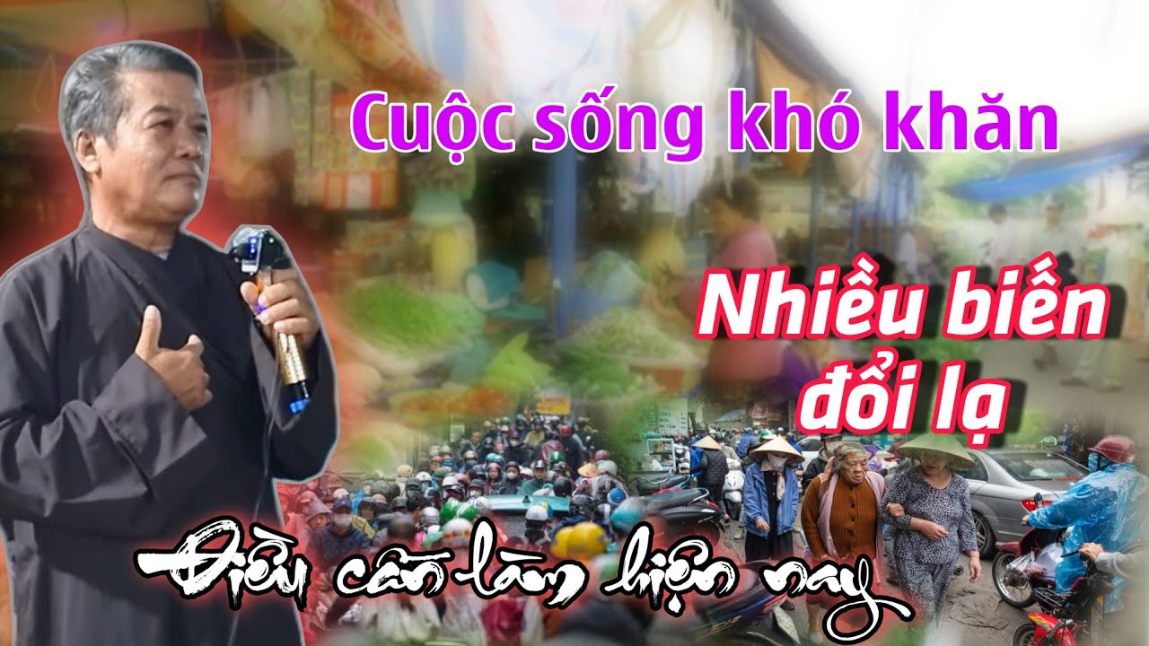 Cuộc sống năm nay khó khăn. Nhiều biến đổi lạ, điều cần làm hiện nay.