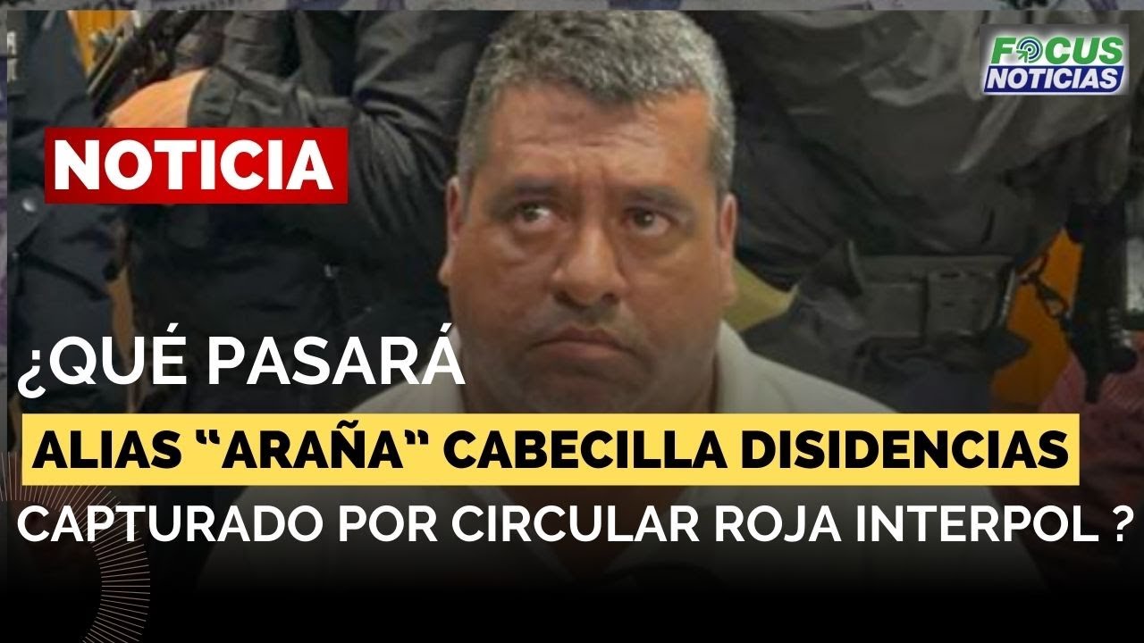 ¿Qué PASARÁ con Alias 'ARAÑA' Cabecilla de las DISIDENCIAS  Capturado Circular ROJA de INTERPOL? #Fo