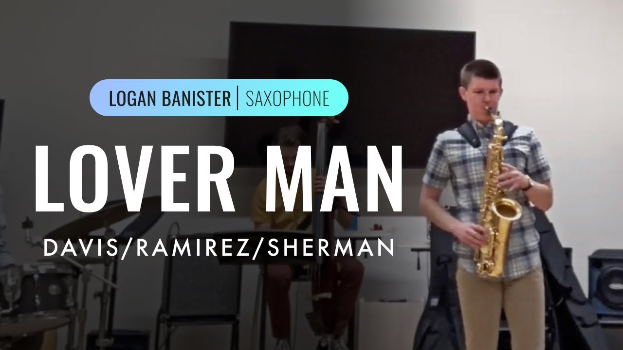 Davis/Ramirez/Sherman "Lover Man" | Logan Banister | SAXOPHONE