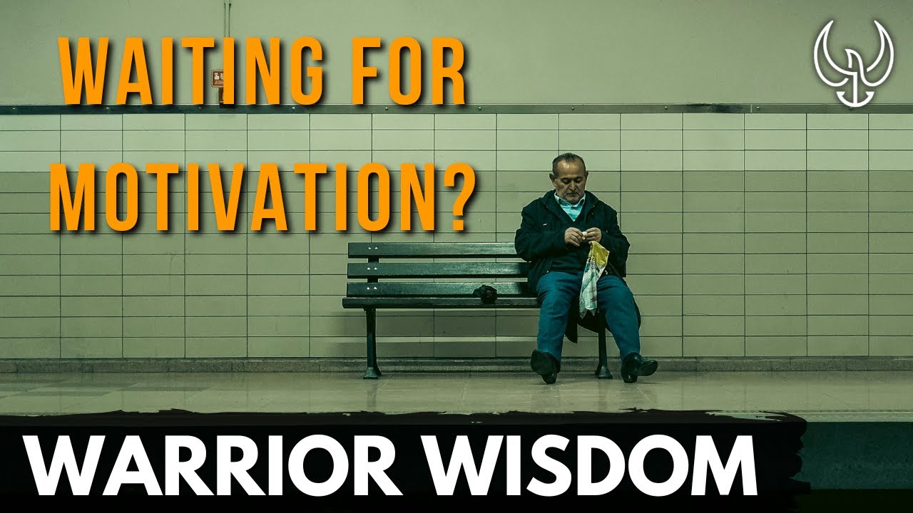 WARRIOR WISDOM: If You're Just Waiting For Motivation, It Will Never Come