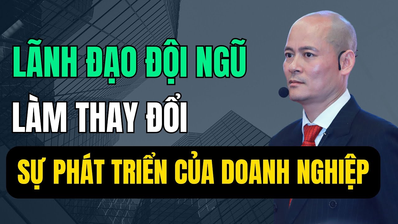 Lãnh Đạo Đội Ngũ Làm Thay Đổi Sự Phát Triển Của Doanh Nghiệp