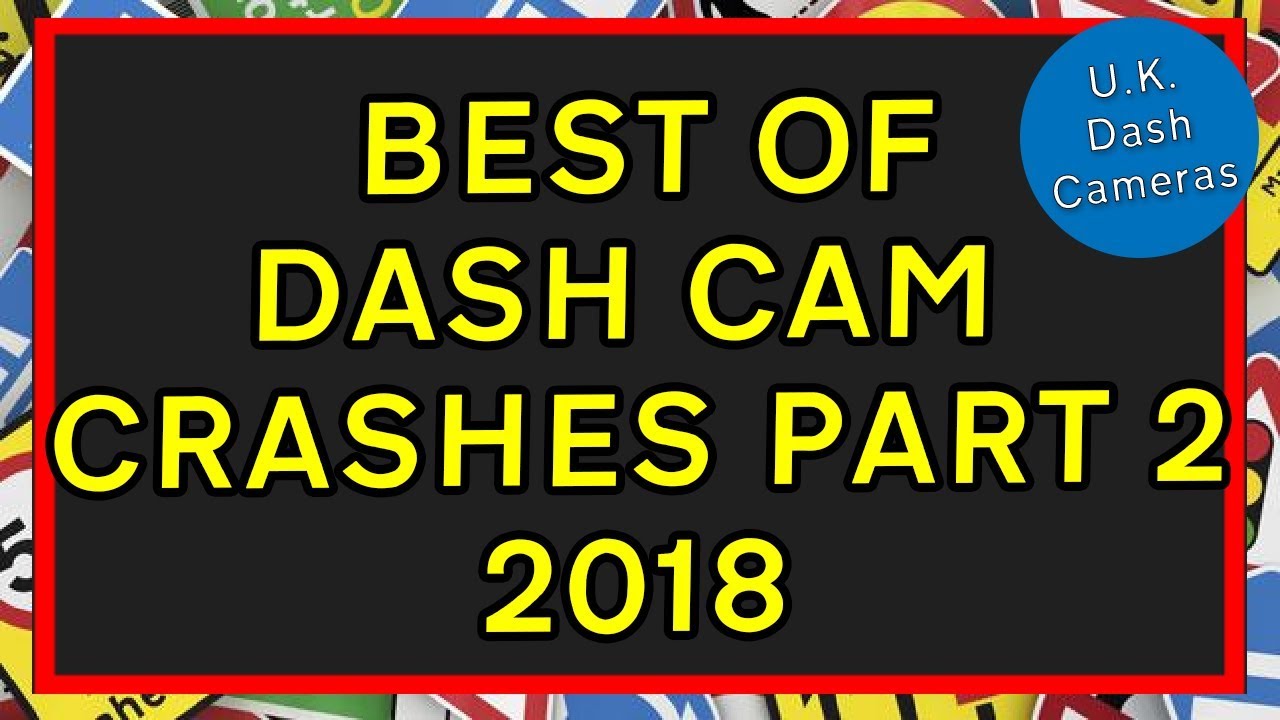Best of Dashcam Crashes Part 2 2018 - U.K. Dash Cameras Special