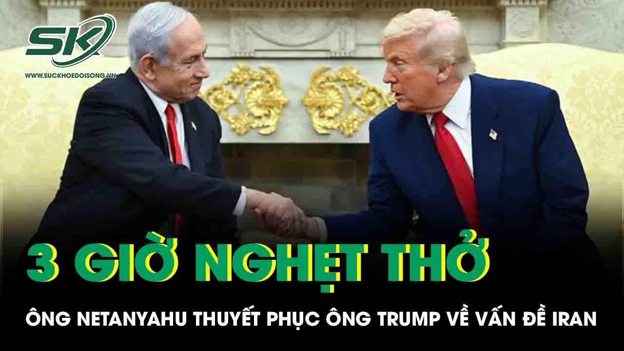 3 giờ hội đàm ở Nhà Trắng, ông Netanyahu nỗ lực thuyết phục ông Trump về vấn đề Iran