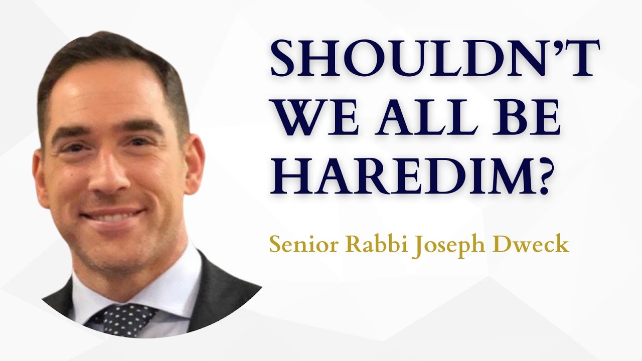 Shouldn't We All Be Haredim? - Rabbi Joseph Dweck