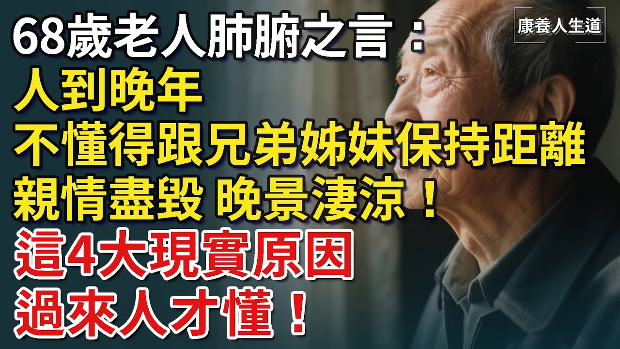 68歲老人肺腑之言：人到晚年，不懂得跟兄弟姊妹保持距離，親情盡毀，晚景淒涼！這4大現實原因，過來人才懂！【康養人生道】 #康養人生道 #上了年紀該明白的事 #養老 #聰明老人 #長壽秘密 #延壽