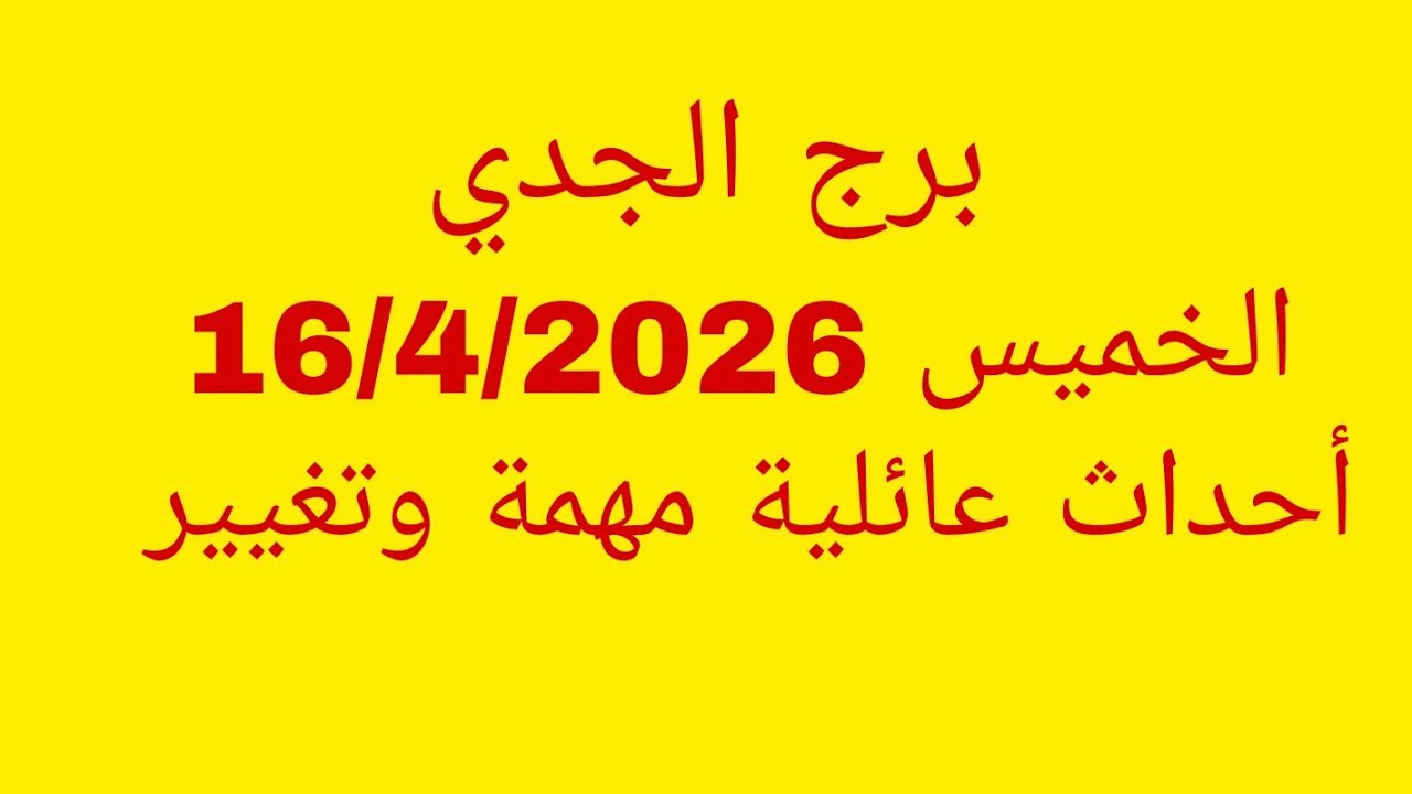 توقعات برج الجدي//الخميس 16/4/2026//أحداث عائلية مهمة وتغيير 