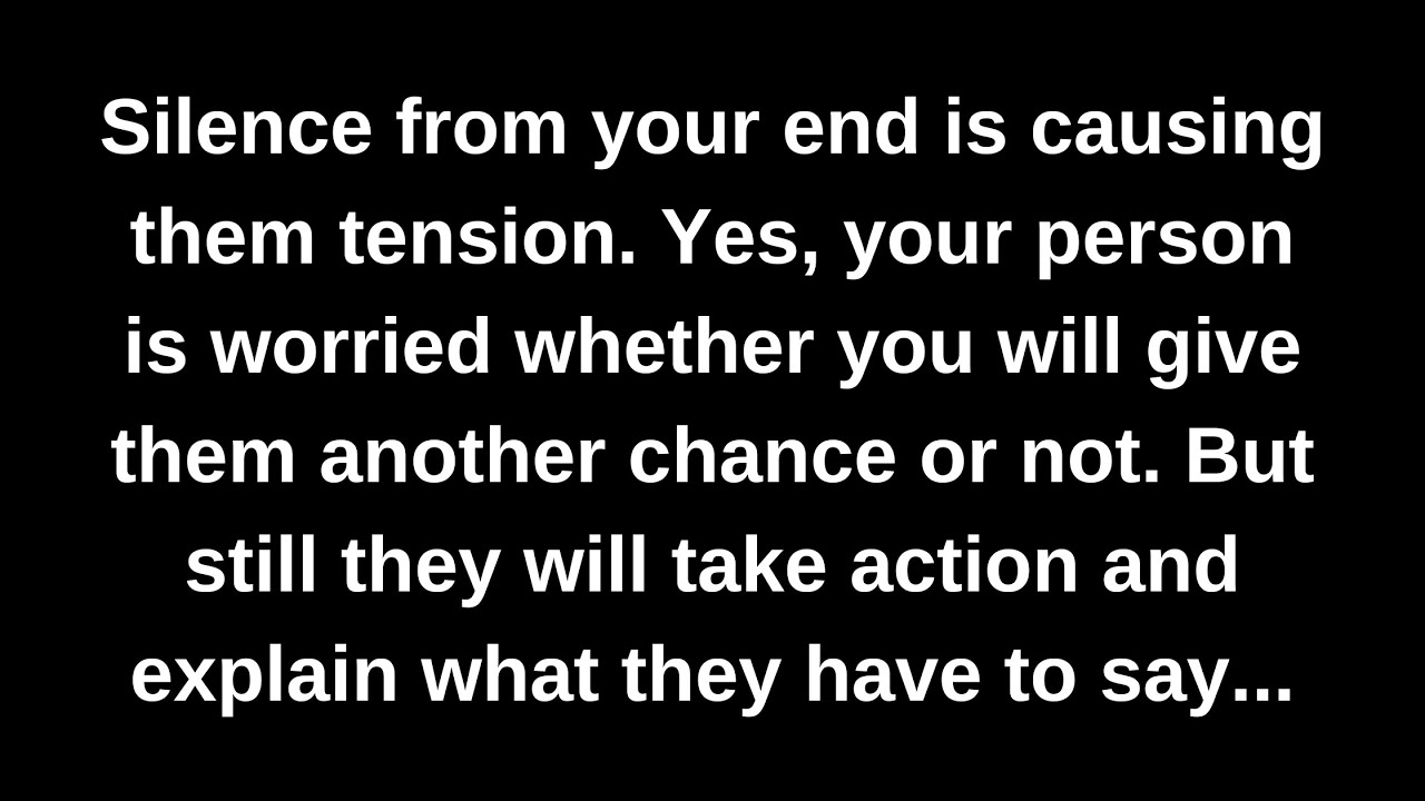 Silence from your end is causing them tension. Yes, your person is worried whether you will give...