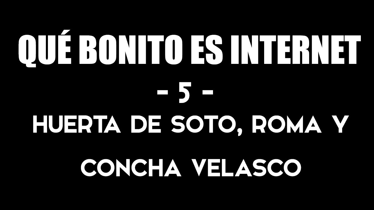 QUÉ BONITO ES INTERNET - 5. Huerta de Soto, Roma y Concha Velasco.