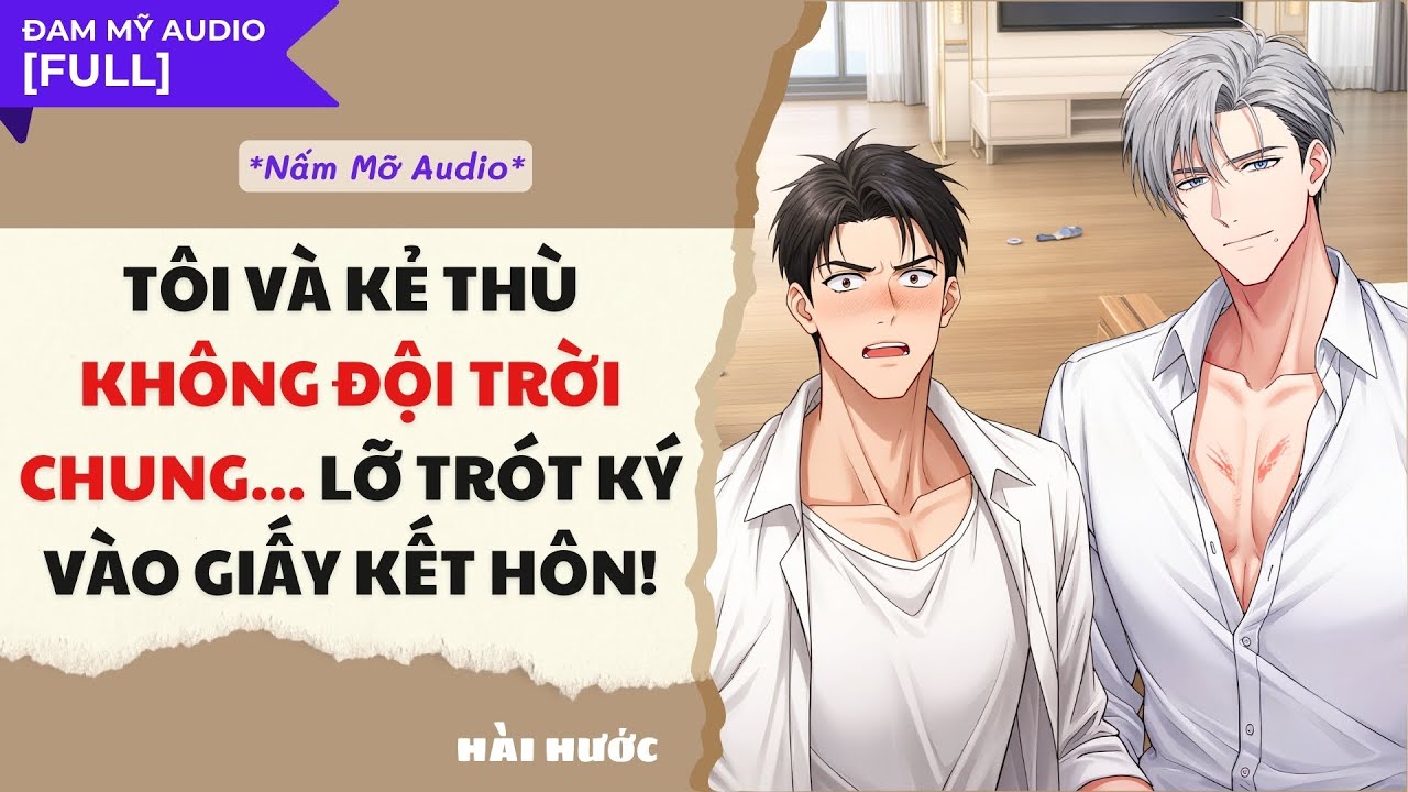 TRUYỆN BOY LOVE | TÔI VÀ KẺ THÙ ... LỠ TRÓT KÝ VÀO GIẤY KẾT HÔN!  | AUDIO ĐAM MỸ FULL | NẤM MỠ AUDIO
