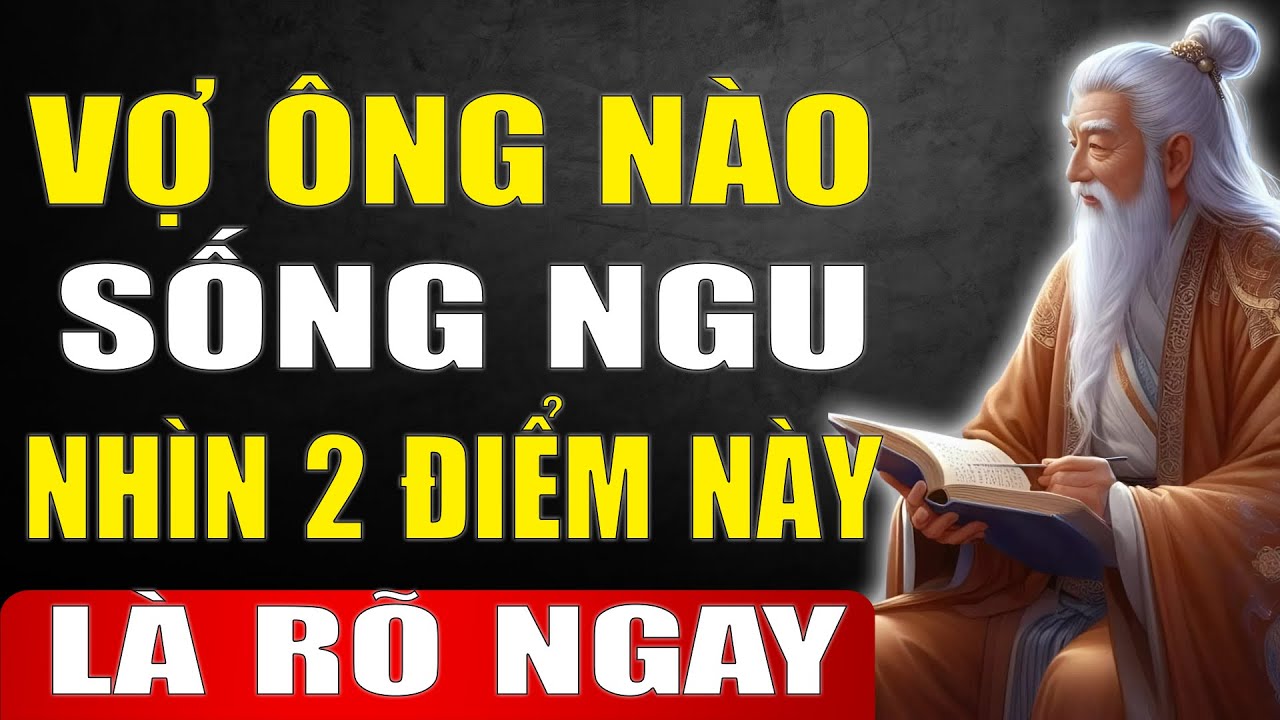 Cổ Nhân Dạy: Vợ Ông Nào Sống Ngu Nhìn 2 Điểm Này Là Rõ Ngay, Ngẫm Cực Thấm | Tinh Hoa Xưa