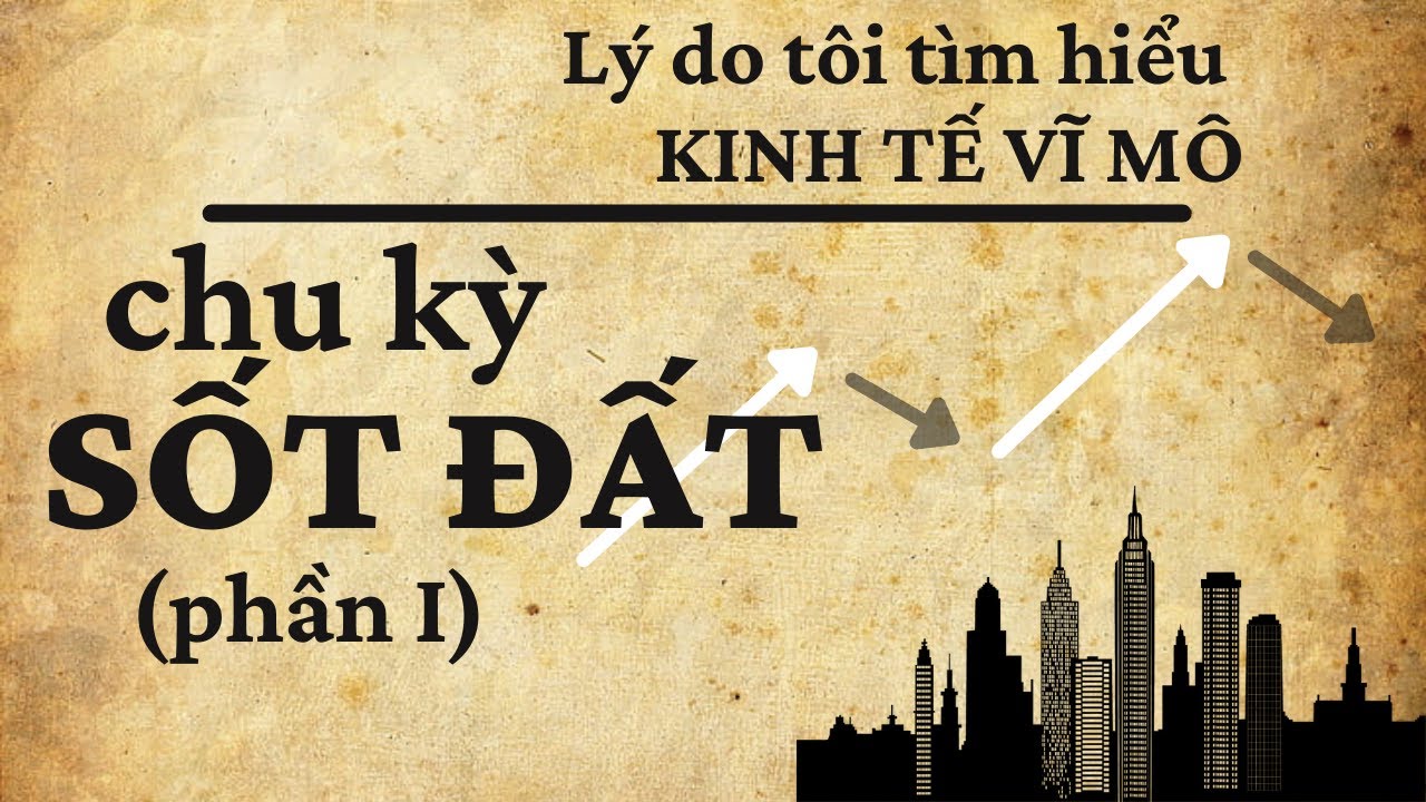 Hiểu chu kỳ sốt đất bất động sản | g&oacute;c nh&igrave;n kinh tế vĩ m&ocirc;