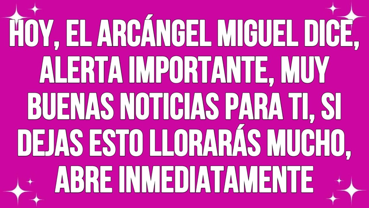 Hoy, dice el arcángel Miguel, alerta importante, muy buenas noticias para ti, si tú...