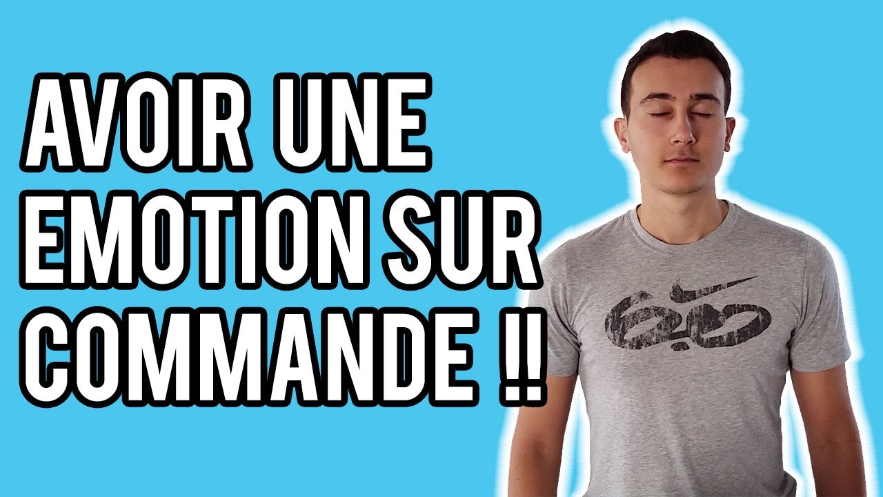COMMENT AVOIR UNE ÉMOTION SUR COMMANDE ?